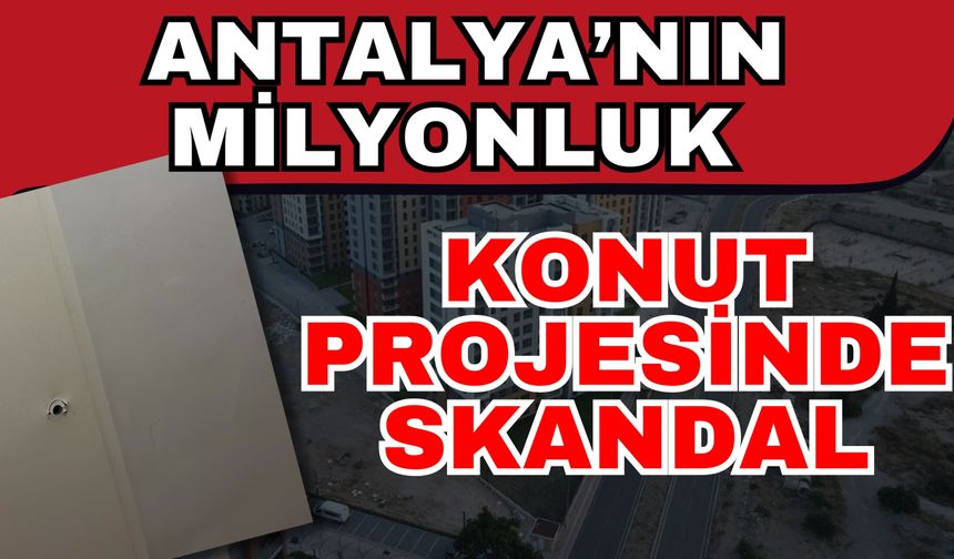 Antalya’nın milyonluk konut projesinde skandal