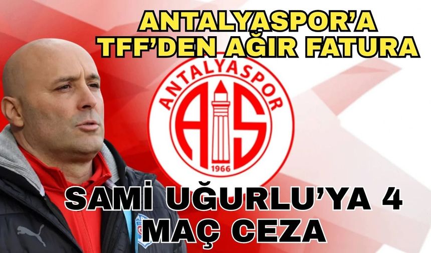 Antalyaspor’a TFF’den ağır fatura… Sami Uğurlu’ya 4 maç ceza