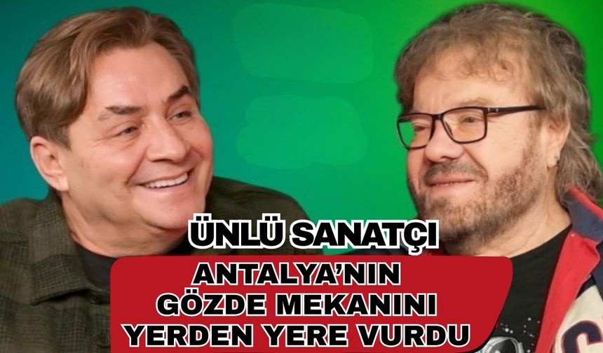 Çocukluğu Antalya’da geçen ünlü sanatçı Kaleiçi’ni eleştirdi