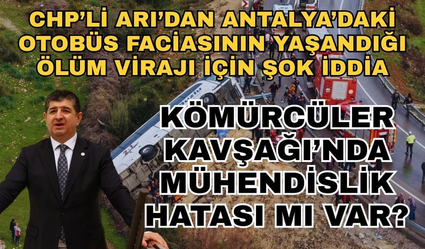 CHP’li Arı’dan Antalya’daki otobüs faciasının yaşandığı ölüm virajı için şok iddia: Kömürcüler Kavşağı’nda mühendislik hatası mı var?