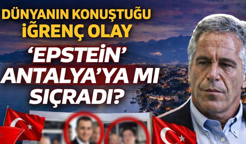Dünyanın konuştuğu iğrenç olay ‘Epstein’ Antalya’ya mı sıçradı?