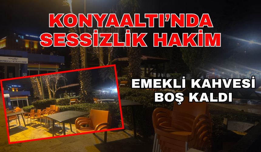 Konyaaltı’nda sessizlik hakim… Emekli kahvesi boş kaldı!