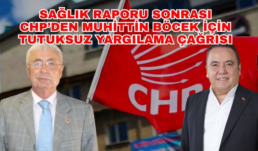 Sağlık raporu sonrası CHP’den Muhittin Böcek acil çağrı