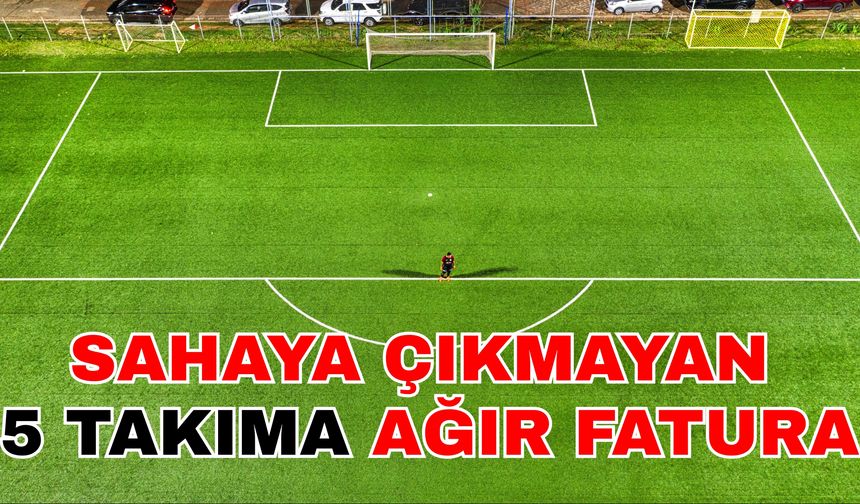 Sahaya çıkmayan 5 takıma ağır fatura