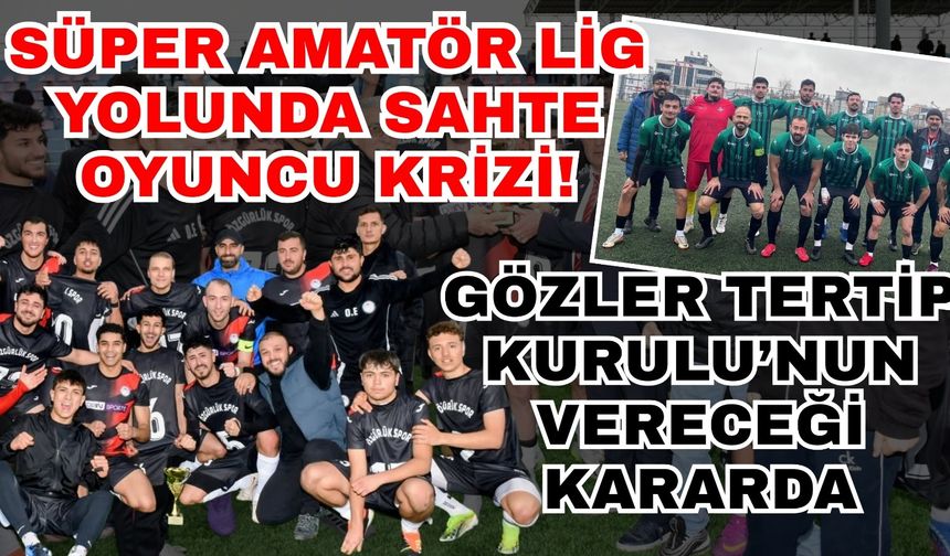 Süper Amatör Lig yolunda sahte oyuncu krizi! Gözler Tertip Kurulu’nun vereceği kararda