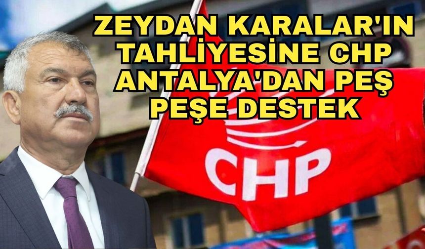 Zeydan Karalar'ın tahliye kararına CHP Antalya'dan peş peşe destek