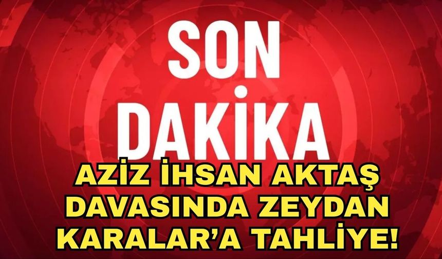 “Aziz İhsan Aktaş” davasında Zeydan Karalar’ın da aralarında olduğu 9 kişiye tahliye!