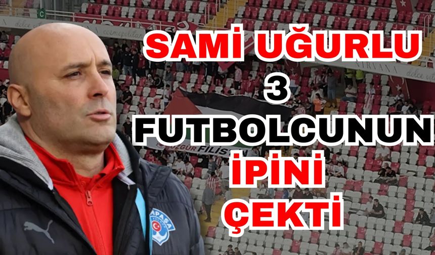 Sami Uğurlu, 3 futbolcunun ipini çekti