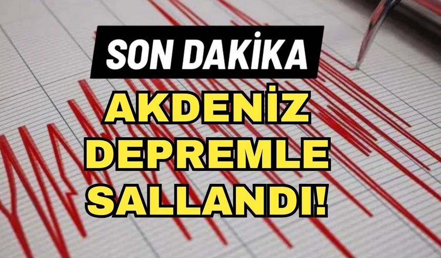 Son dakika... Akdeniz depremle sallandı