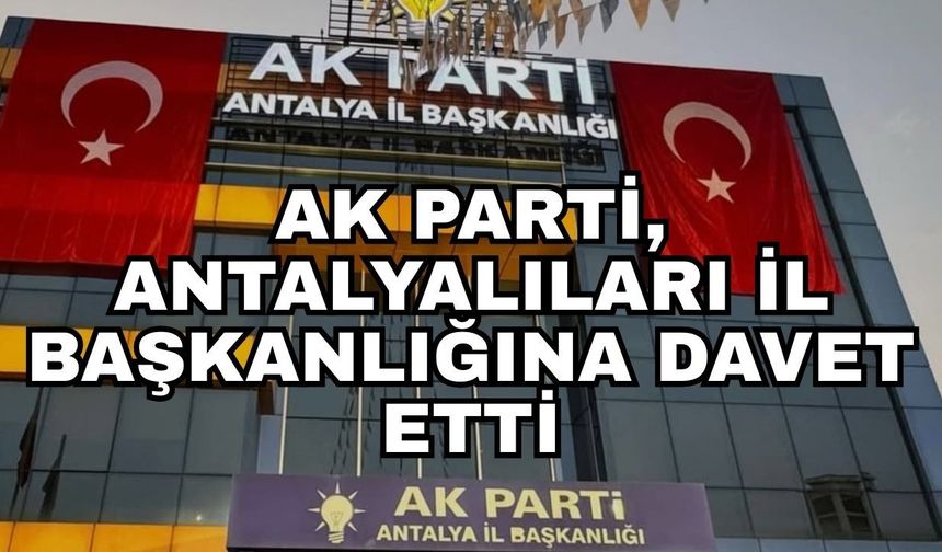 AK Parti,  Antalyalıları İl Başkanlığına davet etti