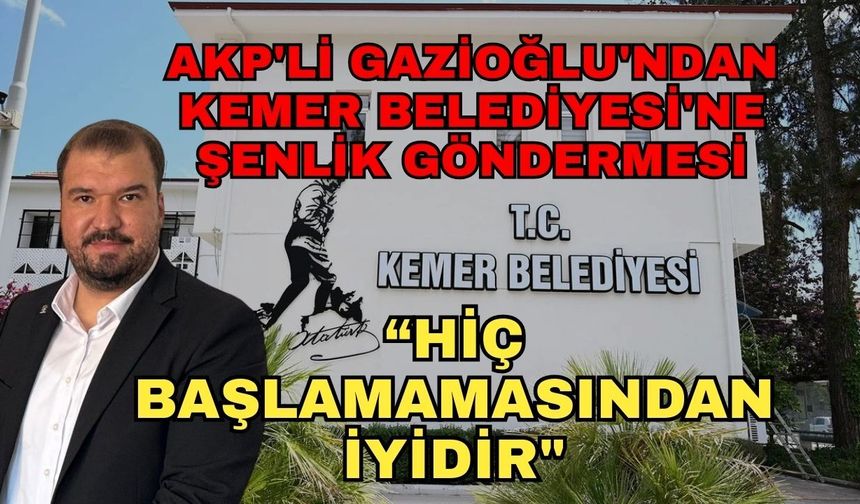 AKP'li Gazioğlu'ndan Kemer Belediyesi'ne şenlik göndermesi... "Hiç başlamamasından iyidir"