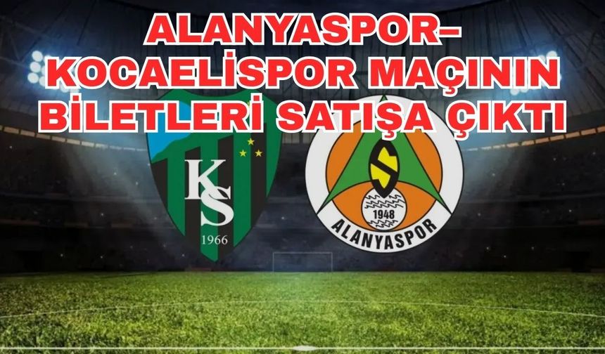 Alanyaspor–Kocaelispor maçının biletleri satışa çıktı