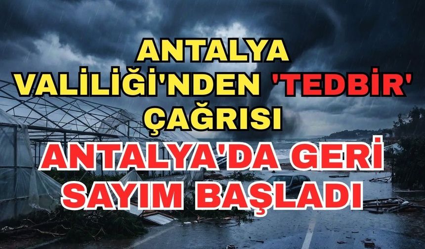 Antalya Valiliği'nden 'Tedbir' çağrısı... Antalya'da geri sayım başladı