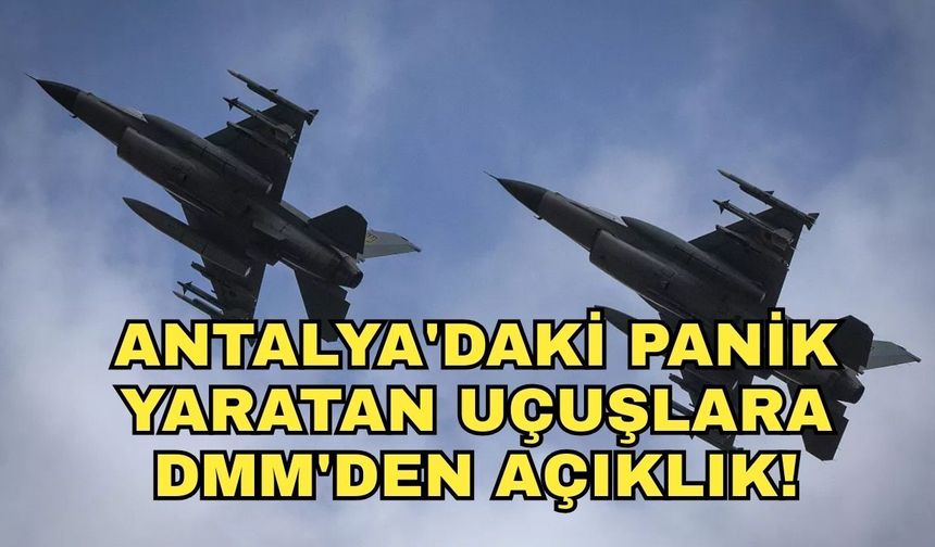 Antalya'daki panik yaratan uçuşlara DMM'den açıklık! Antalya'da askeri hareketlilik mi var?