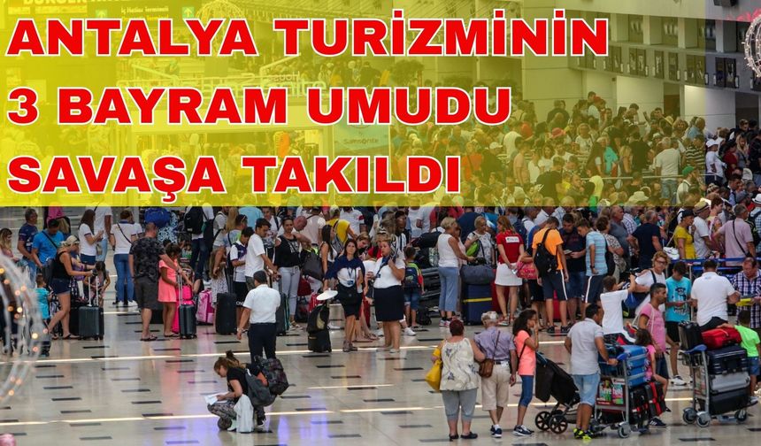 Antalya turizminin 3 bayram umudu savaşa takıldı
