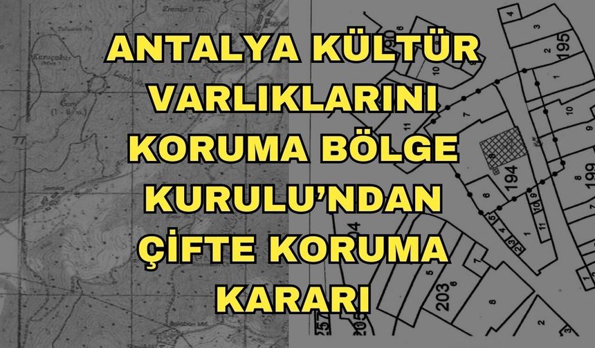Antalya Kültür Varlıklarını Koruma Bölge Kurulu’ndan çifte koruma kararı