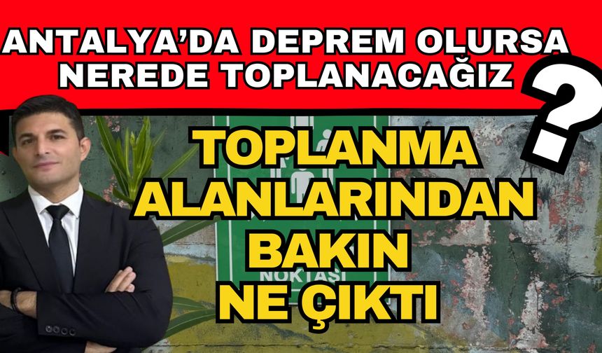 Antalya’da deprem olursa nerede toplanacağız? Toplanma alanlarından bakın ne çıktı
