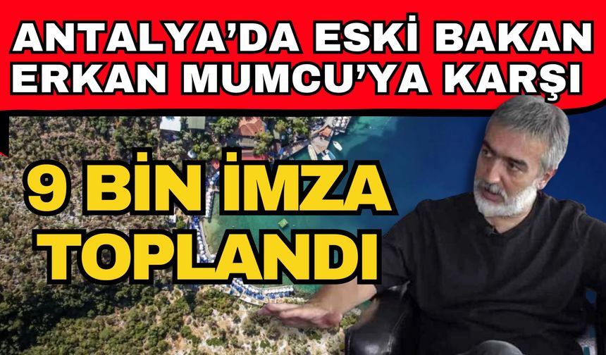 Antalya’da eski Bakan Erkan Mumcu’ya karşı 9 bin imza toplandı