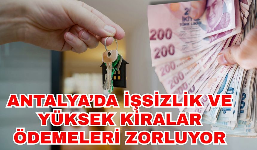 Antalya’da işsizlik ve yüksek kiralar ödemeleri zorluyor