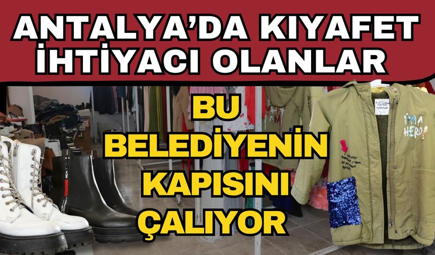 Antalya’da kıyafet ihtiyacı olanlar belediyenin kapısını çalıyor