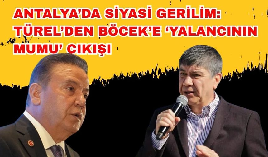 Antalya’da siyasi gerilim: Türel’den Böcek’e ‘Yalancının Mumu’ çıkışı