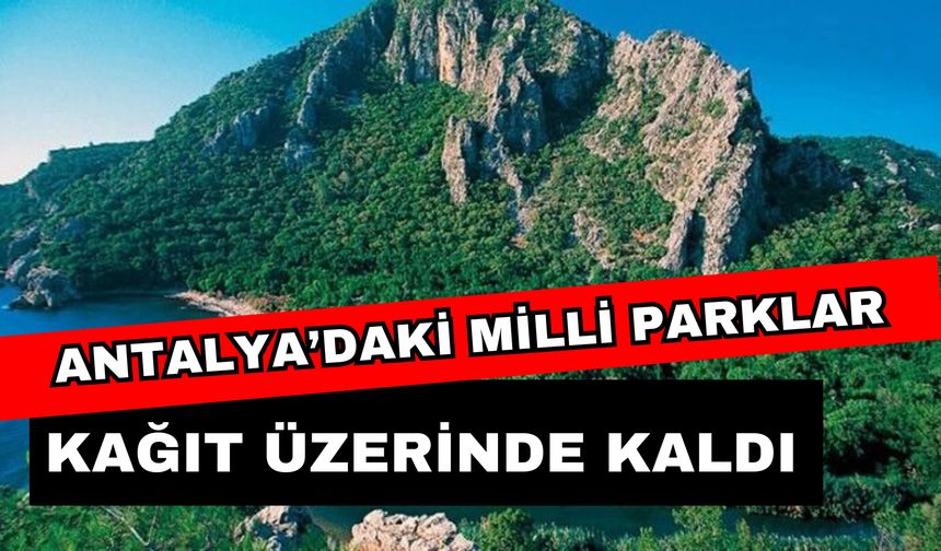 Antalya’daki Milli Parklar kağıt üzerinde kaldı