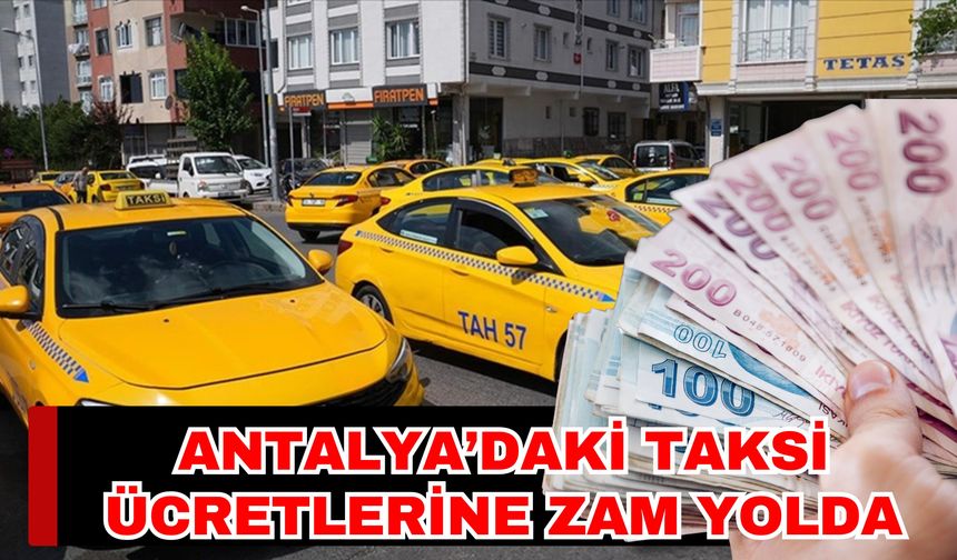 Antalya’daki taksi ücretlerine zam yolda