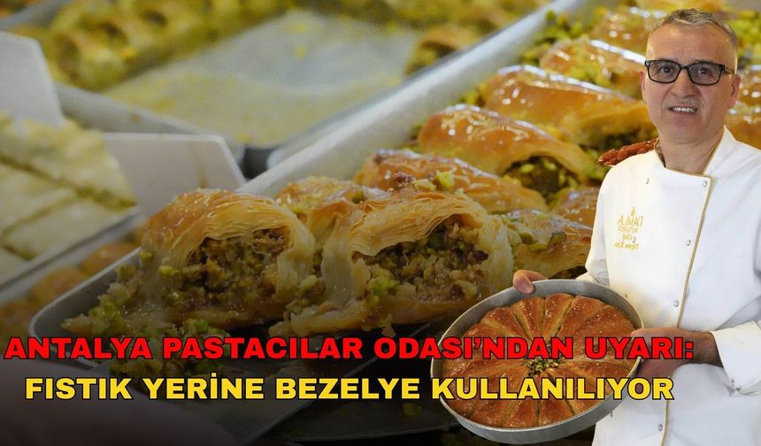 Antalya Pastacılar Odası’ndan baklava uyarısı: Fıstık yerine bezelye kullanılıyor