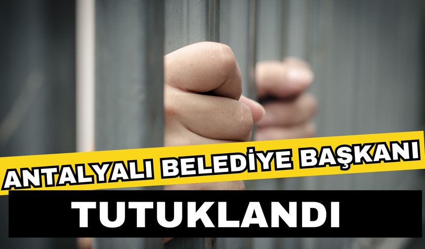 Antalyalı belediye başkanı tutuklandı
