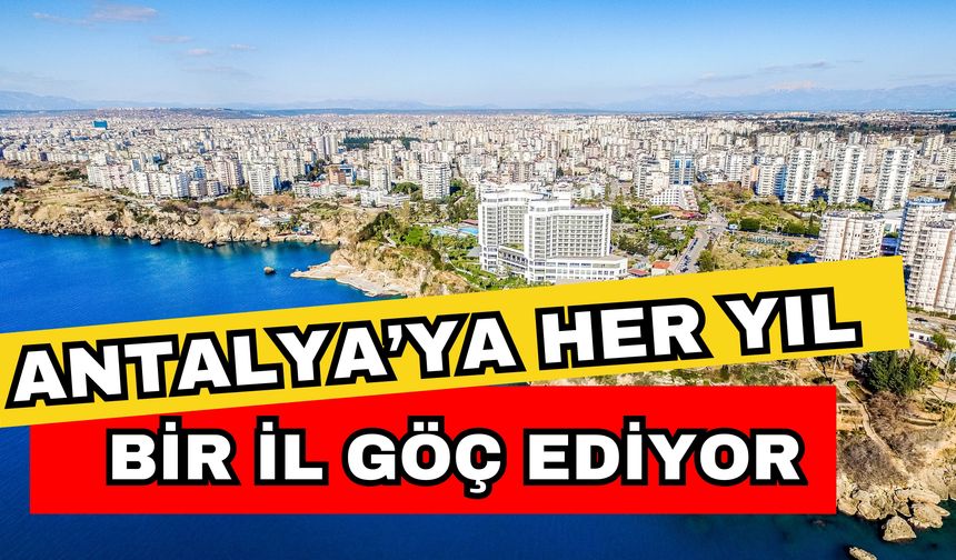Antalya’ya her yıl bir il göç ediyor