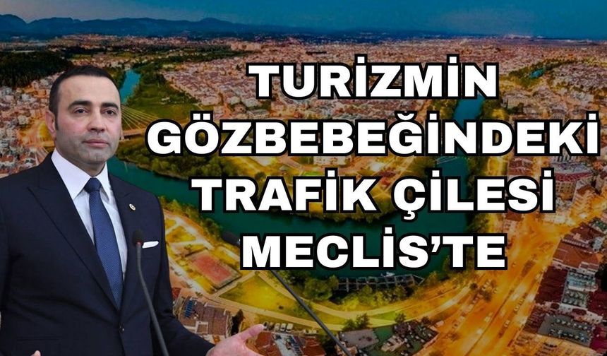 Aykut Kaya turizmin gözbebeğindeki trafik çilesini Meclis'e taşıdı