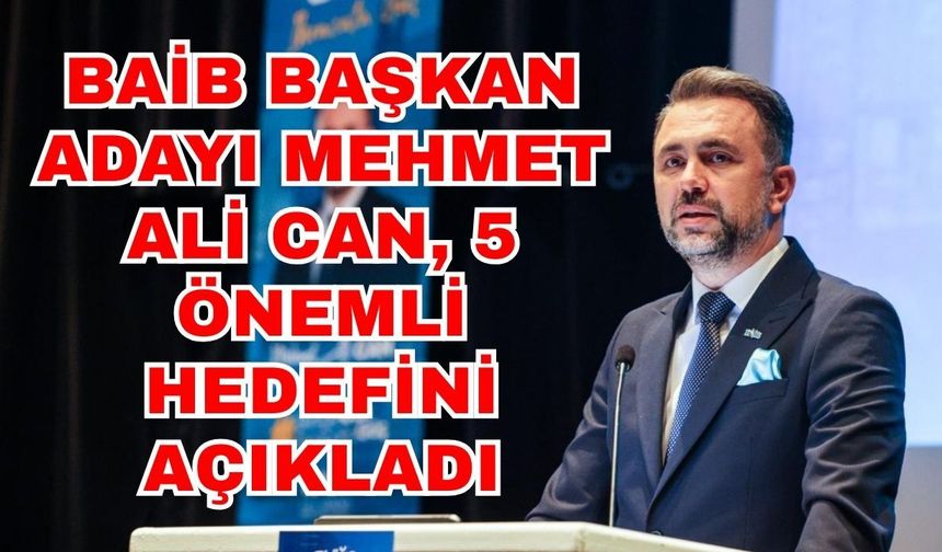 BAİB Başkan Adayı Mehmet Ali Can, 5 önemli hedefini açıkladı
