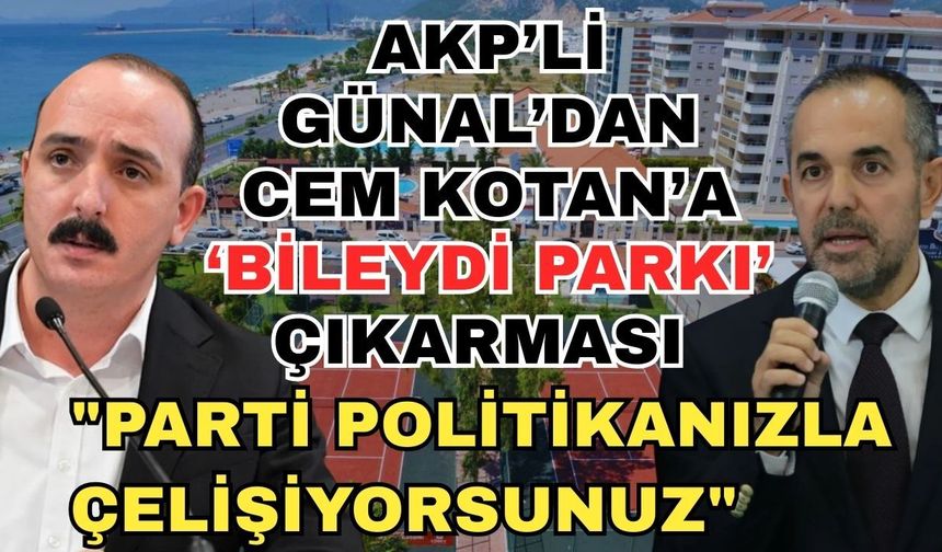 AKP’li Günal’dan Cem Kotan’a ‘Bileydi Parkı’ çıkarması: "Parti politikanızla çelişiyorsunuz"