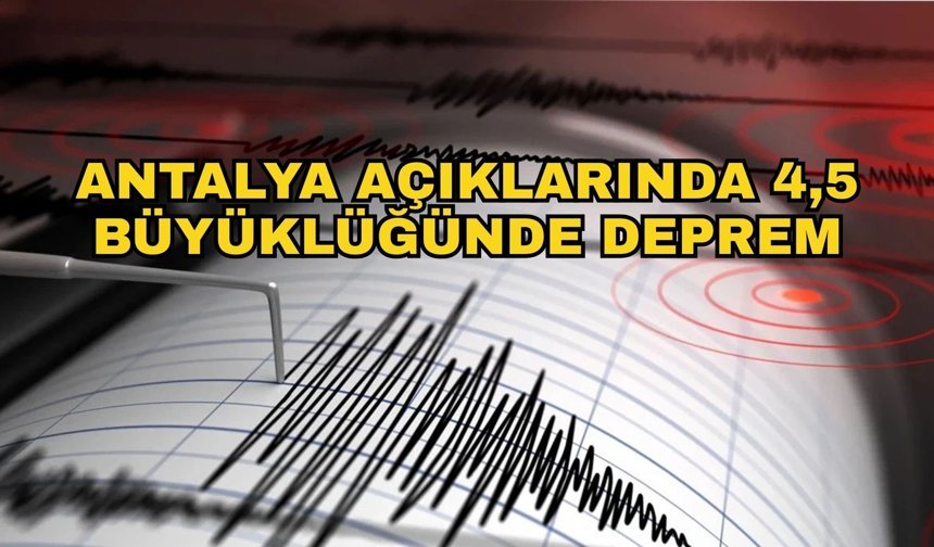 Antalya açıklarında 4,5 büyüklüğünde deprem