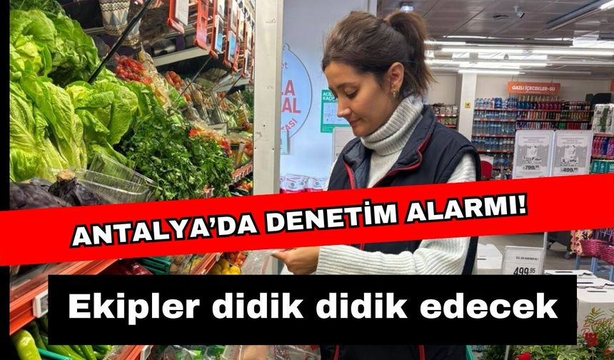 Antalya’da denetim alarmı! Bakan talimat verdi, Antalya’da denetimler başladı