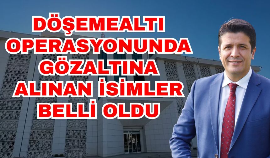 Döşemealtı operasyonunda gözaltına alınan isimler belli oldu! Döşemealtı’nda kimler gözaltına alındı?