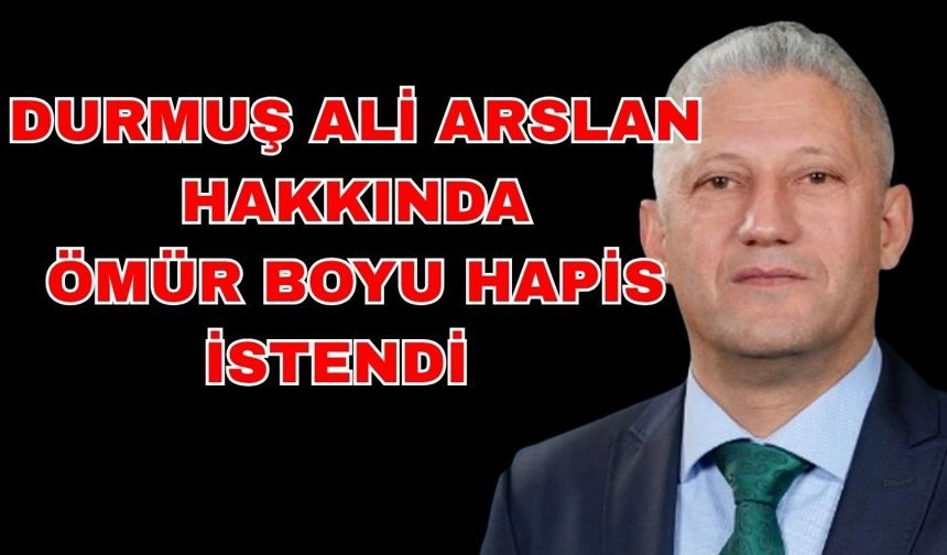 Eski başkan adayı Durmuş Ali Arslan’a ömür boyu hapis