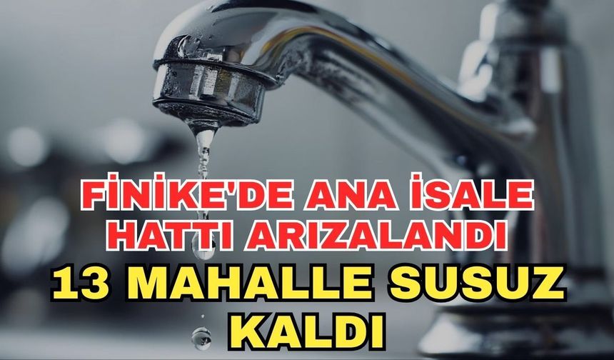 Finike'de ana isale hattı arızalandı, 13 mahalle susuz kaldı