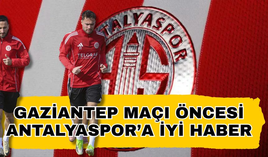 Gaziantep maçı öncesi Antalyaspor’a iyi haber
