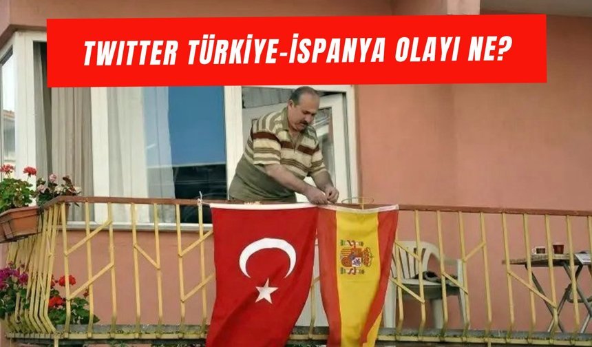 Twitter Türkiye İspanya Olayı Nedir? İki Ülke Neden Karşılıklı Tweet Atıyor?