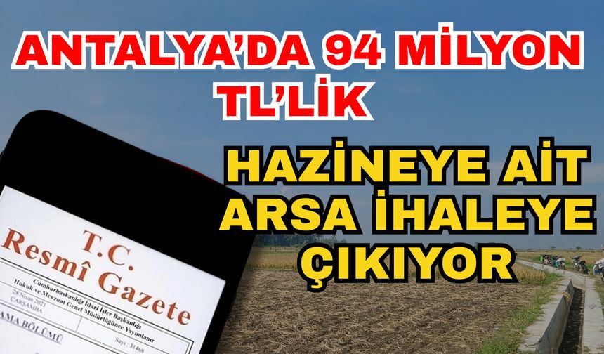 Antalya’da 94 milyon TL’lik hazineye ait arsa ihaleye çıkıyor