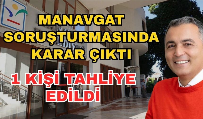 Manavgat soruşturmasında karar çıktı: 1 kişi tahliye edildi