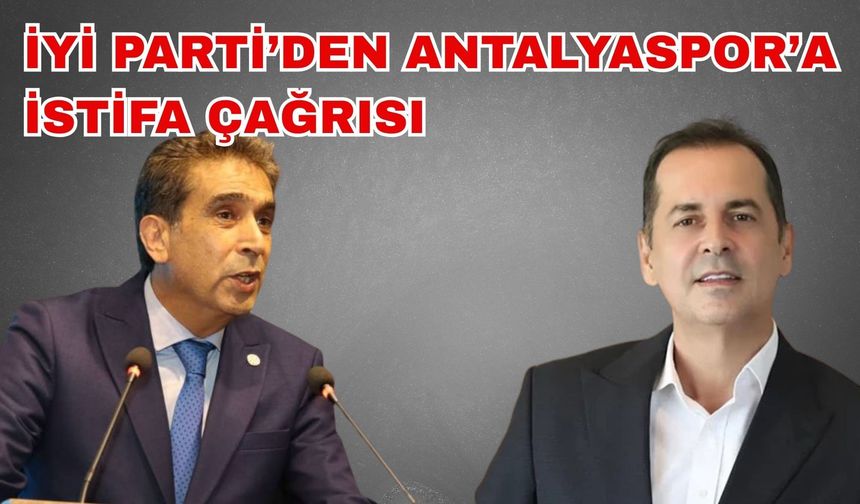 İYİ Parti’den Antalyaspor’a istifa çağrısı