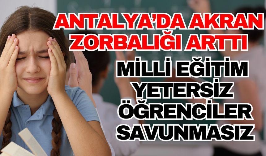 Antalya’da akran zorbalığı arttı: Milli Eğitim yetersiz öğrenciler savunmasız