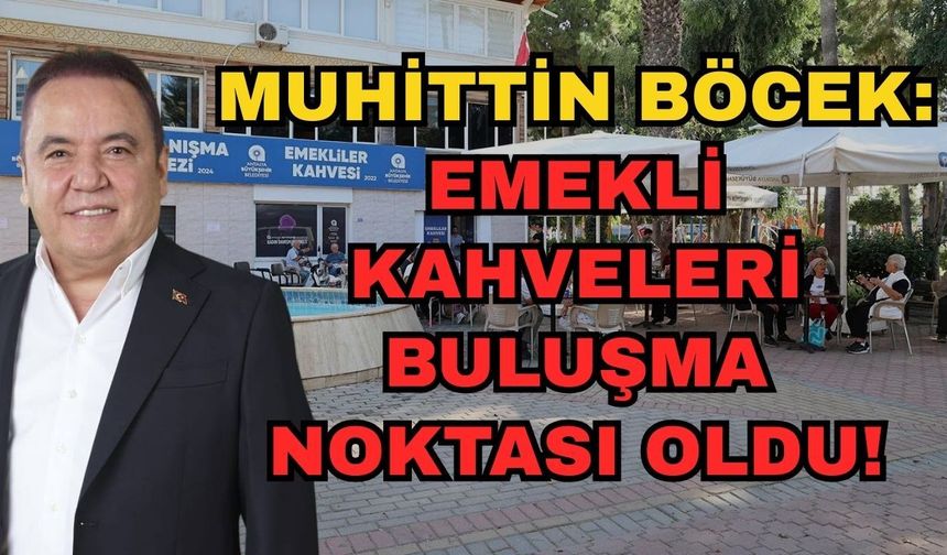 Muhittin Böcek: Emekli Kahveleri buluşma noktası oldu!