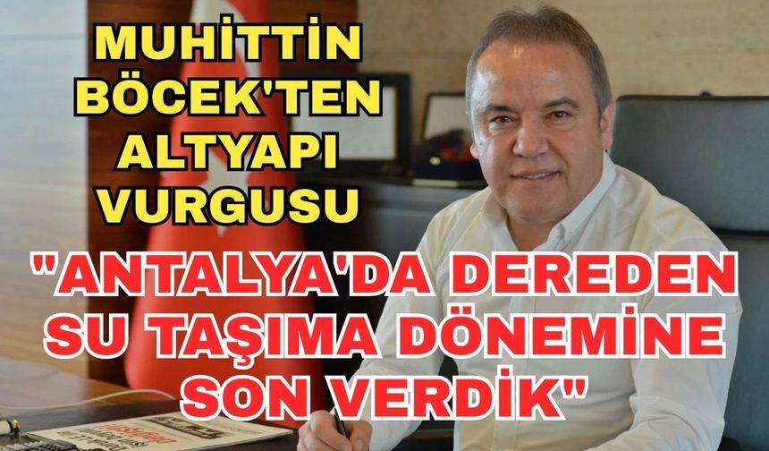 Muhittin Böcek'ten altyapı vurgusu: "Antalya'da dereden su taşıma dönemine son verdik"