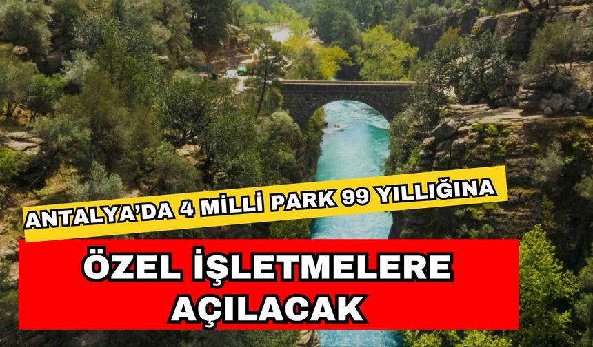 Antalya’da 4 Milli Park 99 yıllığına özel işletmelere açılacak