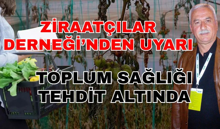 Ziraatçılar Derneği’nden uyarı: Toplum sağlığı tehdit altında