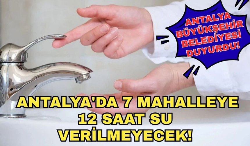 Antalya Büyükşehir Belediyesi duyurdu! Antalya'da 7 mahalleye 12 saat su verilmeyecek!