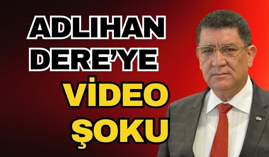 Adlıhan Dere’ye video şoku